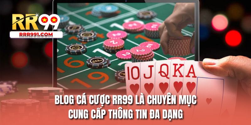 Blog cá cược RR99 là chuyên mục cung cấp thông tin đa dạng