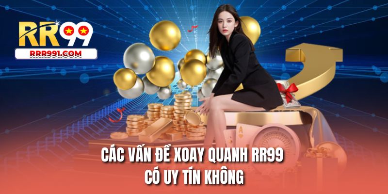 Các vấn đề xoay quanh RR99 có uy tín không