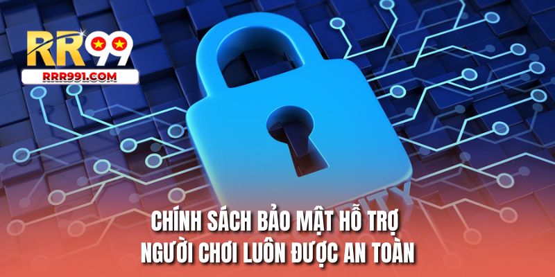 Chính sách bảo mật hỗ trợ người chơi luôn được an toàn