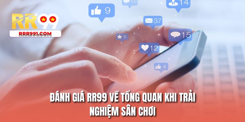 Đánh giá RR99 về tổng quan khi trải nghiệm sân chơi