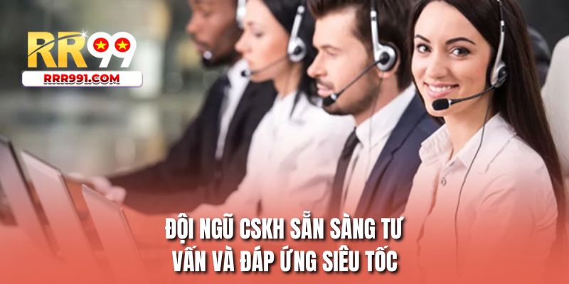 Đội ngũ CSKH sẵn sàng tư vấn và đáp ứng siêu tốc