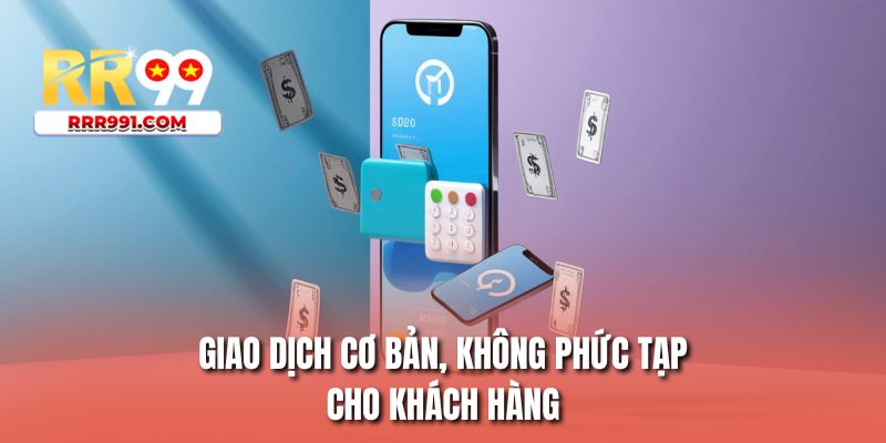 Giao dịch cơ bản, không phức tạp cho khách hàng