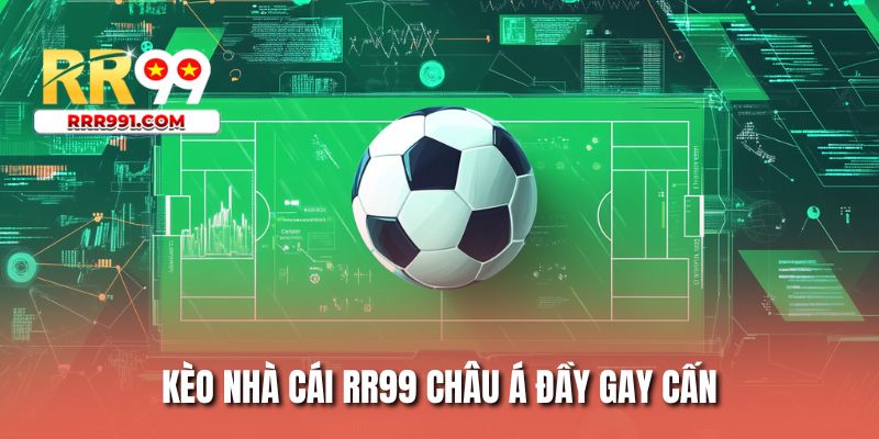 Kèo nhà cái RR99 châu Á đầy gay cấn