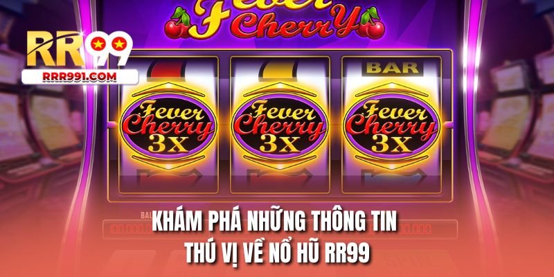 Khám phá những thông tin thú vị về nổ hũ RR99
