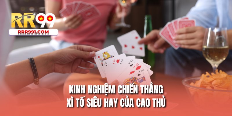 Kinh nghiệm chiến thắng xì tố siêu hay của cao thủ