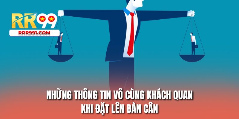 Những thông tin vô cùng khách quan khi đặt lên bàn cân