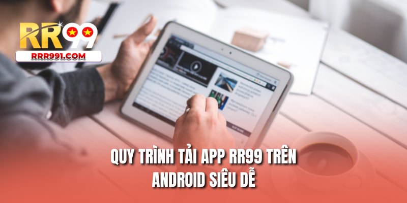 Quy trình tải app RR99 trên Android siêu dễ