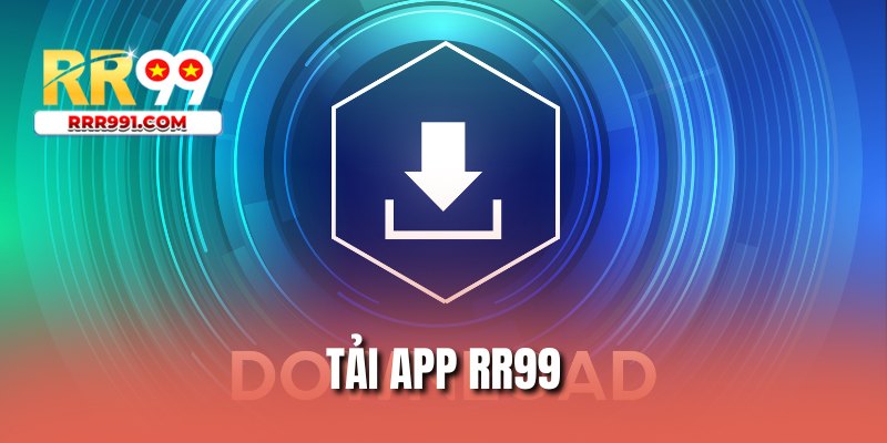 Tải App RR99 | Quy Trình Cần Làm Để Cài Đặt Về Máy
