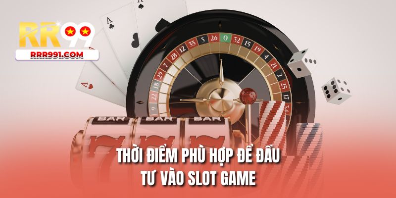 Thời điểm phù hợp để đầu tư vào slot game